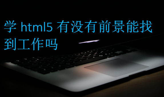 學html5有沒有前景能找到工作嗎