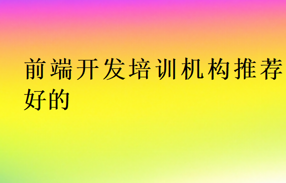 前端開發培訓機構推薦好的