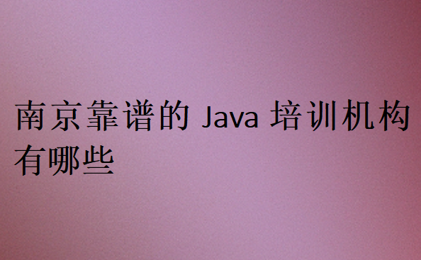 南京靠譜的Java培訓機構有哪些