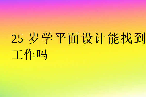 25歲學平面設計能找到工作嗎