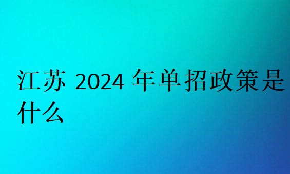 江蘇2024年單招政策是什么