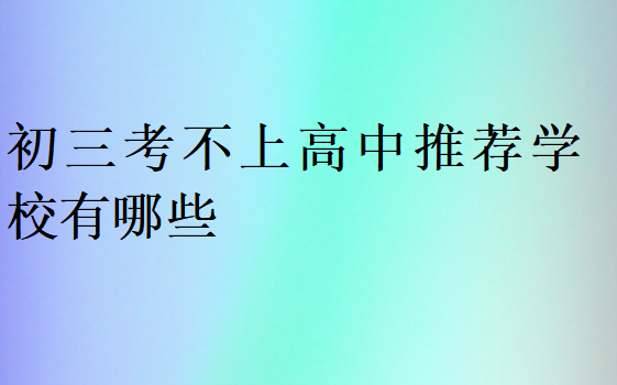 初三考不上高中推薦學校有哪些