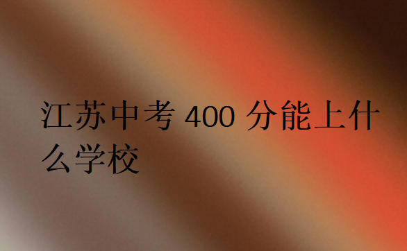 江蘇中考400分能上什么學校